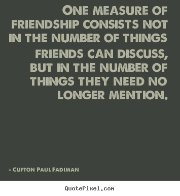 Friendship quotes - One measure of friendship consists not in the number of things friends..