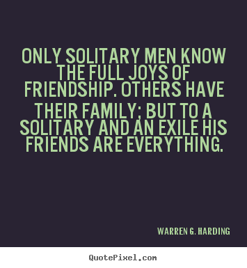 Friendship quotes - Only solitary men know the full joys of friendship...