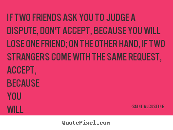Create custom photo quote about friendship - If two friends ask you to judge a dispute, don't..