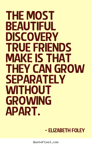 Design custom picture quotes about friendship - The most beautiful discovery true friends..