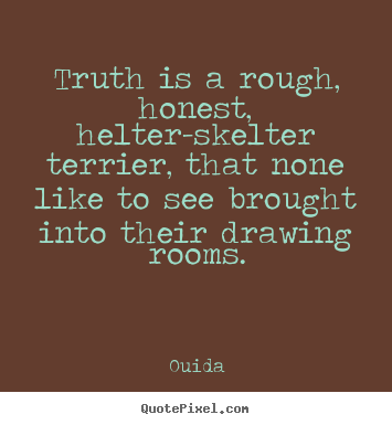 Quotes about friendship - Truth is a rough, honest, helter-skelter terrier, that none like to see..