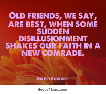 Diy picture quote about friendship - Old friends, we say, are best, when some sudden disillusionment shakes..