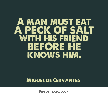 Make photo quotes about friendship - A man must eat a peck of salt with his friend..