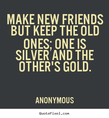Make new friends but keep the old ones; one.. Anonymous top friendship quotes