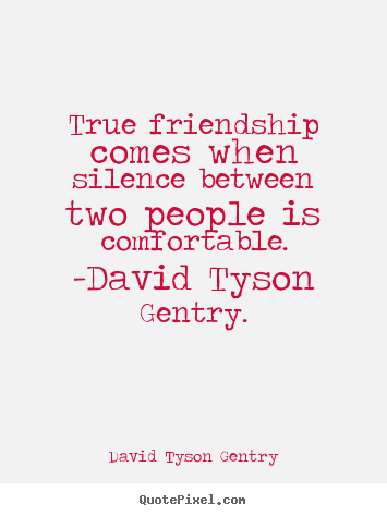David Tyson Gentry picture quotes - True friendship comes when silence between two.. - Friendship quote