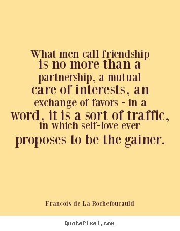 Francois De La Rochefoucauld picture quotes - What men call friendship is no more than a partnership,.. - Friendship quotes