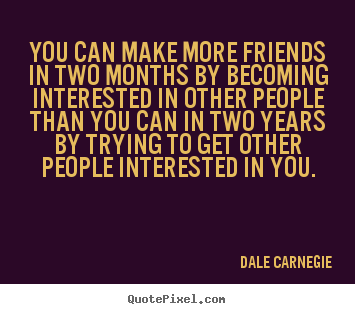 Design custom picture quotes about friendship - You can make more friends in two months by becoming..