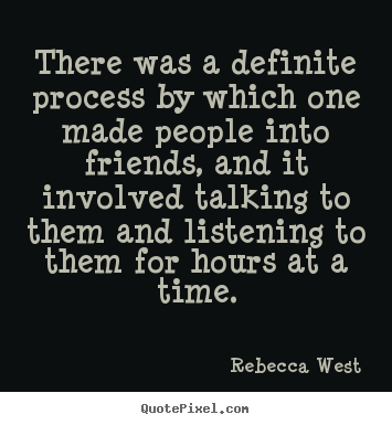 Create graphic picture quotes about friendship - There was a definite process by which one made people into..