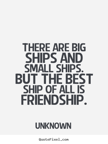 Diy picture quotes about friendship - There are big ships and small ships.  but the..