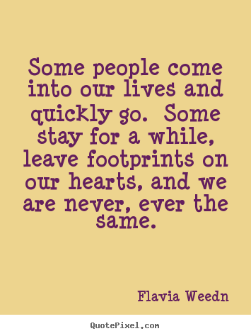 Flavia Weedn picture quotes - Some people come into our lives and quickly go.  some stay for a while,.. - Friendship quote