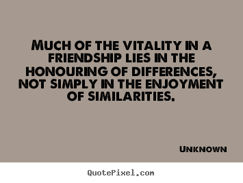 Unknown picture quote - Much of the vitality in a friendship lies.. - Friendship quotes