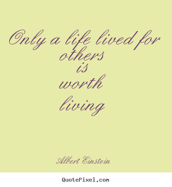 Albert Einstein picture sayings - Only a life lived for others is worth living - Friendship quote