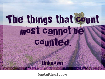 The things that count most cannot be counted. Unknown  friendship quotes
