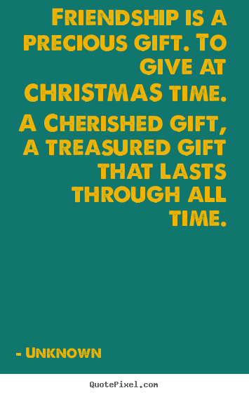 Design picture quotes about friendship - Friendship is a precious gift. to give at christmas..
