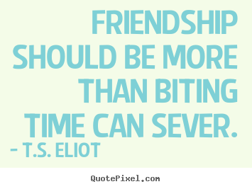 Friendship quote - Friendship should be more than biting time can sever.
