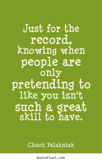 Just for the record, knowing when people.. Chuck Palahniuk best friendship quotes