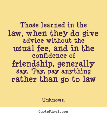 Those learned in the law, when they do give advice without.. Unknown top friendship quote