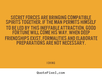 Secret forces are bringing compatible spirits together. if the man.. I Ching  friendship quotes