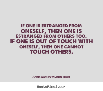 How to design picture quotes about friendship - If one is estranged from oneself, then one..