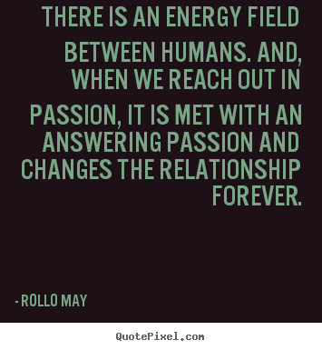 Make image quote about friendship - There is an energy field between humans. and, when we reach out in passion,..