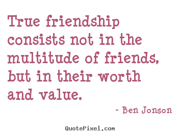 Quotes about friendship - True friendship consists not in the multitude of friends,..