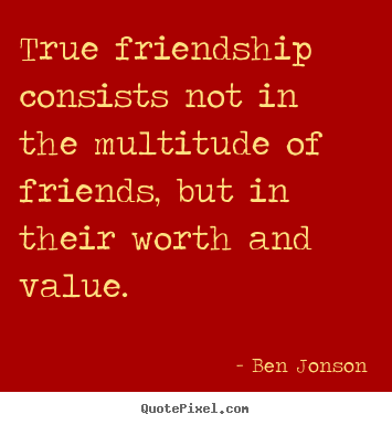 Design photo quote about friendship - True friendship consists not in the multitude of friends, but in their..