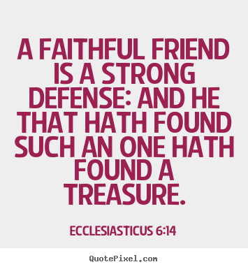 Friendship quote - A faithful friend is a strong defense: and he..