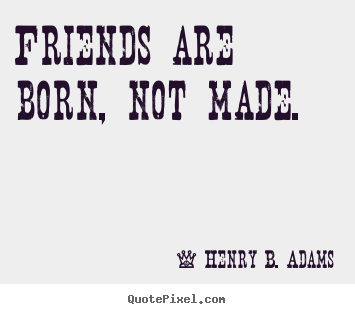 Diy image quote about friendship - Friends are born, not made.
