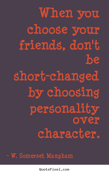 Make image quote about friendship - When you choose your friends, don't be short-changed by..