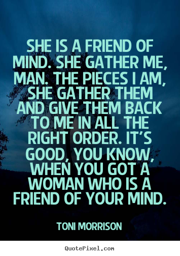 Make personalized picture quotes about friendship - She is a friend of mind. she gather me, man...