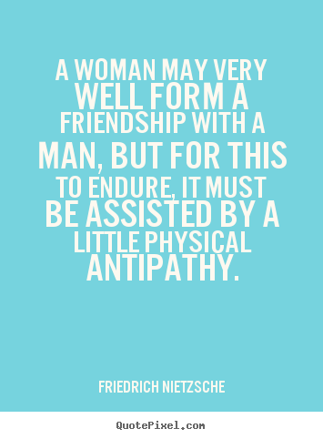 Friendship quotes - A woman may very well form a friendship with a man,..