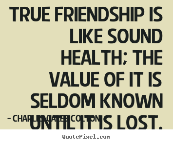 Friendship quote - True friendship is like sound health; the value of it is seldom known..
