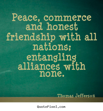Quotes about friendship - Peace, commerce and honest friendship with all nations; entangling alliances..