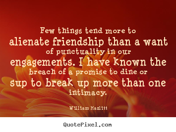 Friendship quote - Few things tend more to alienate friendship than a want..