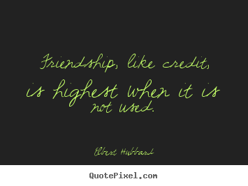 Quotes about friendship - Friendship, like credit, is highest when it..