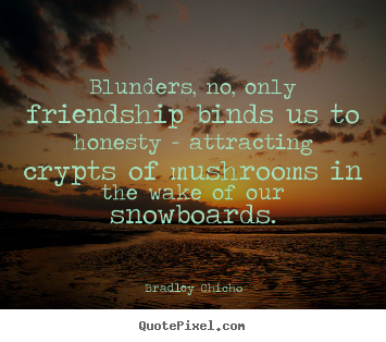Create picture quotes about friendship - Blunders, no, only friendship binds us to honesty - attracting crypts..
