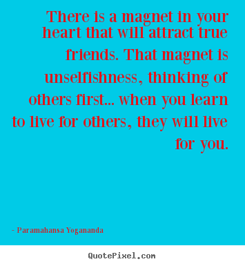 There is a magnet in your heart that will attract.. Paramahansa Yogananda top friendship quotes
