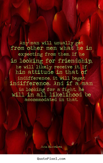 John Richelsen picture quotes - Any man will usually get from other men what he is expecting from.. - Friendship quote