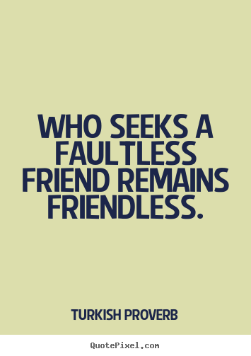 Make custom image quotes about friendship - Who seeks a faultless friend remains friendless.