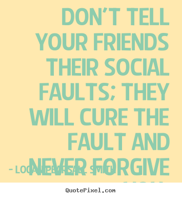 Design custom picture quote about friendship - Don't tell your friends their social faults; they will cure the fault..