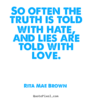 Design your own picture quotes about friendship - So often the truth is told with hate, and lies are told with..
