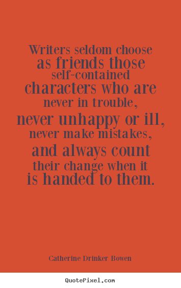 Quotes about friendship - Writers seldom choose as friends those self-contained characters who..