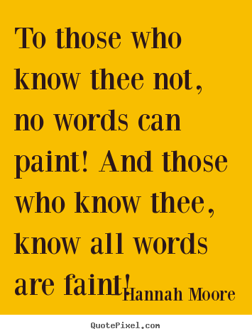 Hannah Moore picture quotes - To those who know thee not, no words can paint! and those.. - Friendship quote