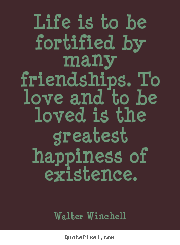 Friendship quotes - Life is to be fortified by many friendships. to love and to..