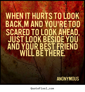 Create custom poster quotes about friendship - When it hurts to look back,m and you're too scared..
