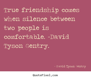 How to make image quote about friendship - True friendship comes when silence between two people is comfortable...