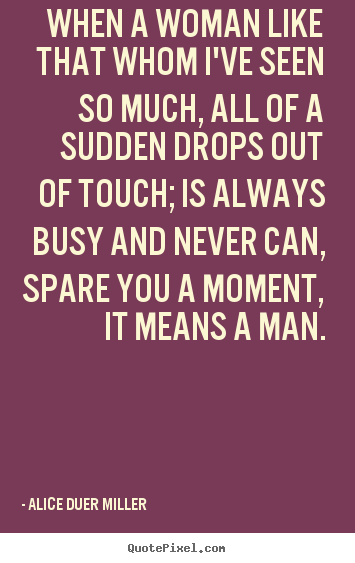 Friendship quotes - When a woman like that whom i've seen so much,..