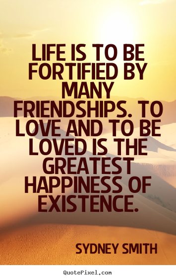 Life is to be fortified by many friendships... Sydney Smith famous friendship quotes