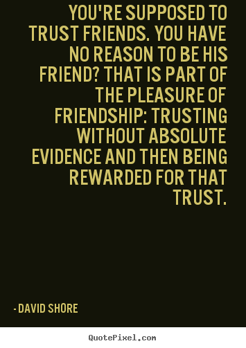 Quotes about friendship - You're supposed to trust friends. you have no..