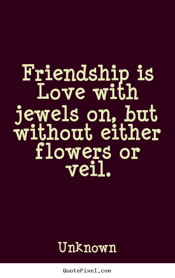 Friendship is love with jewels on, but without.. Unknown top friendship quote